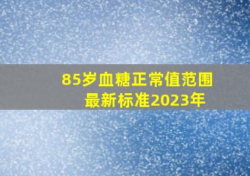 85岁血糖正常值范围 最新标准2023年